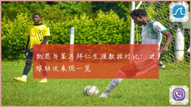 凯恩与莱万拜仁生涯数据对比：进球助攻表现一览