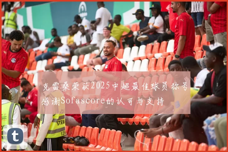 克雷桑荣获2025中超最佳球员称号感谢Sofascore的认可与支持