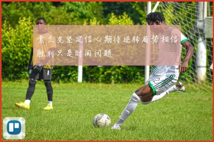 索兰克坚定信心期待逆转局势相信胜利只是时间问题